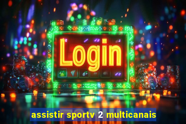 assistir sportv 2 multicanais